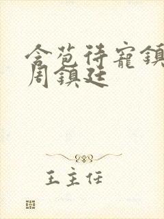 含苞待宠镇国公周镇廷