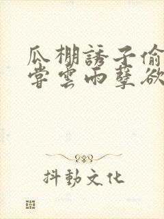 瓜棚诱子偷伦初尝云雨孽欲情缘