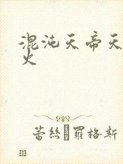 混沌天帝天地大火