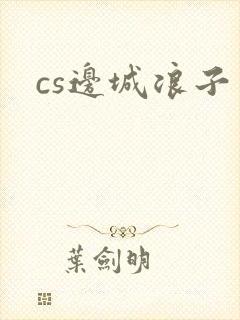 cs边城浪子