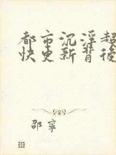 都市沉浮超前超快更新背后原因