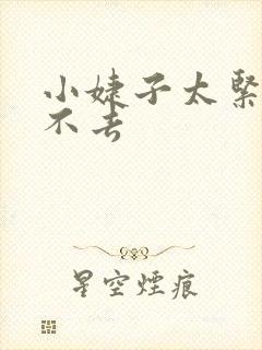 小婕子太紧了进不去