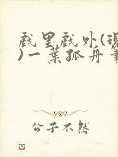 戏里戏外(现场)一叶孤舟笔趣阁全文