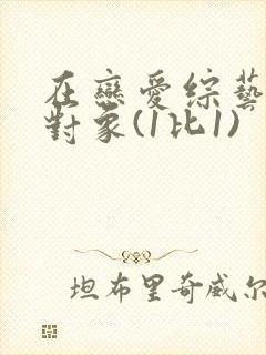 在恋爱综艺里搞对象(1比1)