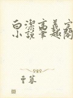 白洁高义完整版小说笔趣阁在线阅读