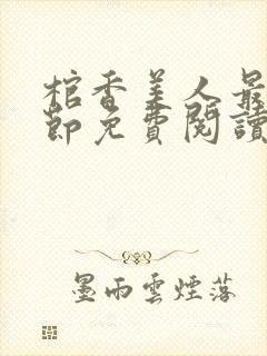 棺香美人最新章节免费阅读全文