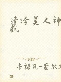 清冷美人神奇游戏