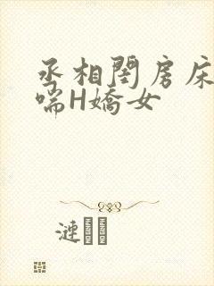 丞相闺房床榻粗喘H娇女