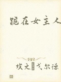 跪在女主人脚下