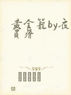 黄金笼by夜很贫瘠