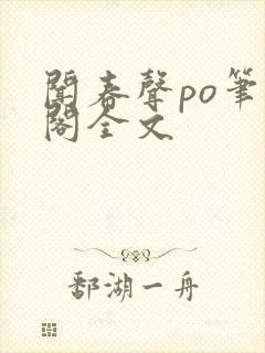 闻春声po笔趣阁全文