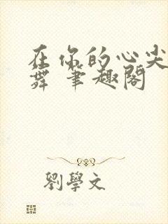 在你的心尖上起舞 笔趣阁