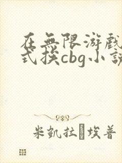 在无限游戏里花式挨cbg小说