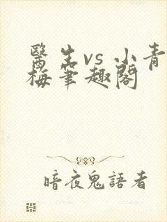 医生vs 小青梅笔趣阁