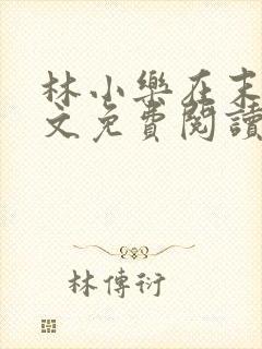 林小乐在末世全文免费阅读