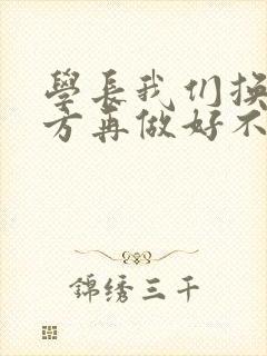 学长我们换个地方再做好不好