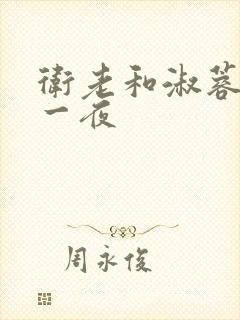 卫老和淑蓉销魂一夜