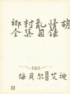 乡村乱情胡秀英全集目录