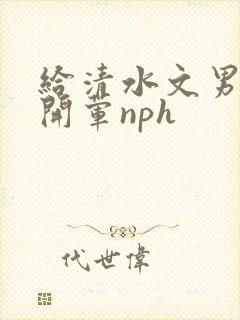 给清水文男主们开荤nph