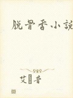 脱骨香小说