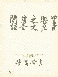 闺房之乐里雪小说全文免费无弹窗