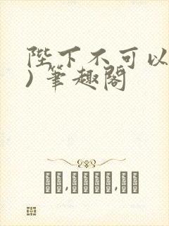 陛下不可以(限) 笔趣阁