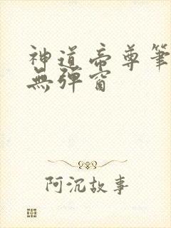 神道帝尊笔趣阁无弹窗
