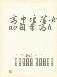 高中浪荡女挨cao日常高h