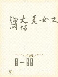 胸大美女又黄的网站