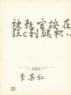 被教官按在寝室狂c到腿软小说