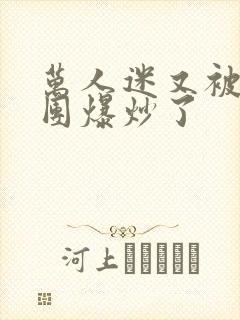 万人迷又被主角团爆炒了