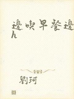 边吃早餐边肉她h