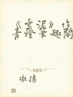 《云泥》作者:青灯笔趣阁