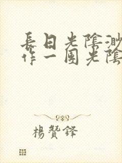 长日光阴渺渺乱作一团光阴似箭