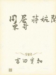 同居 蒋婉闻烬 东哥