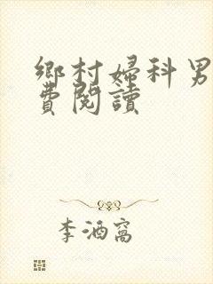 乡村妇科男医免费阅读