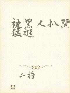 被黑人扒开双腿猛进