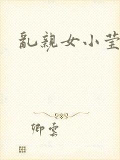 乱亲女小莹的泬