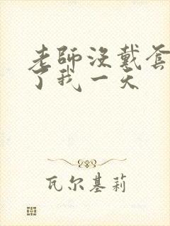 老师没戴套子c了我一天