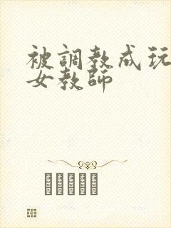 被调教成玩物的女教师