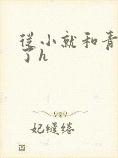 从小就和青梅做了h