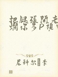 把腿张开老子臊烂你多P视频软件