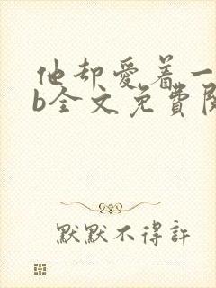 他却爱着一个sb全文免费阅读