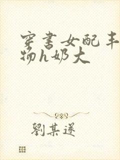 穿书女配丰满尤物h奶大