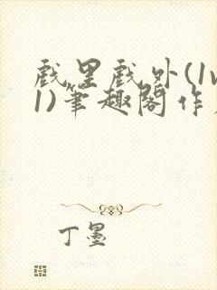 戏里戏外(1v1)笔趣阁作者:苏玛丽