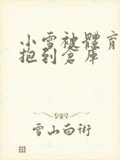 小雪被体育老师抱到仓库