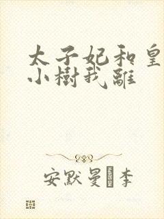 太子妃和皇上在小树我离