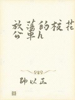 放荡的校花女友公车h