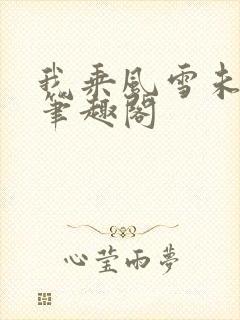 我乘风雪未删减笔趣阁