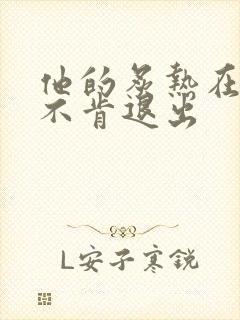 他的炙热在幽静不肯退出